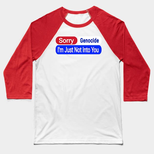 Sorry Genocide I'm Just Not Into You - Front Baseball T-Shirt by SubversiveWare